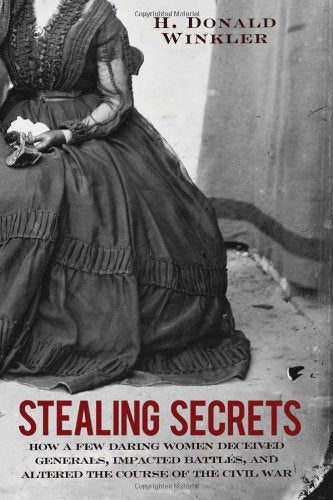 Stealing Secrets: How a Few Daring Women Deceived Generals, Impacted Battles, and Altered the Course of the Civil War book cover