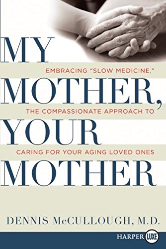 My Mother, Your Mother: Embracing Slow Medicine, the Compassionate Approach to Caring for Your Aging Loved Ones