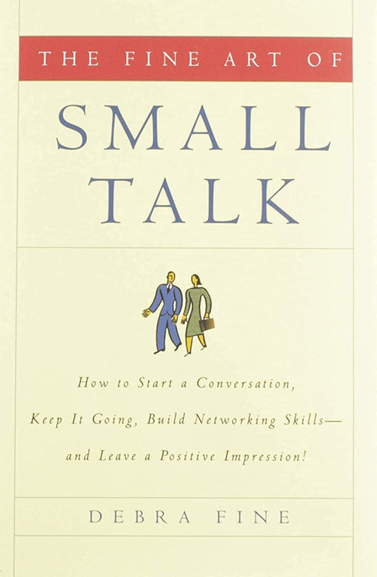 Fine Art of Small Talk: How to Start a Conversation, Keep It Going, Build Networking Skills -- And Leave a Positive Impression! book cover