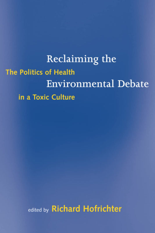 Reclaiming the Environmental Debate: The Politics of Health in a Toxic Culture