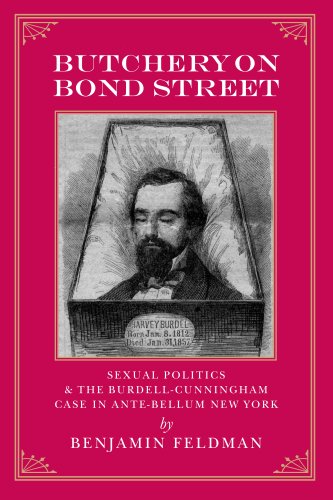 Butchery on Bond Street: Sexual Politics and the Burdell-Cunningham Case in Ante-Bellum New York