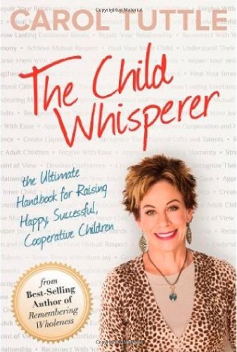 Child Whisperer: The Ultimate Handbook for Raising Happy, Successful, Cooperative Children