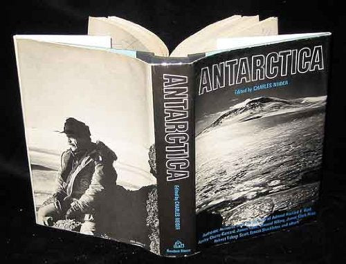 Antarctica: Authentic Accounts of Life and Exploration in the World's Highest, Driest, Windiest, Coldest and Most Remote Continent