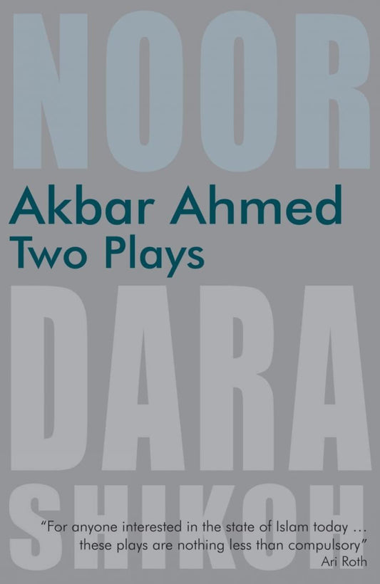 Akbar Ahmed: Two Plays: Noor and the Trial of Dara Shikoh