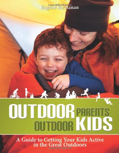 Outdoor Parents, Outdoor Kids: A Guide to Getting Your Kids Active in the Great Outdoors