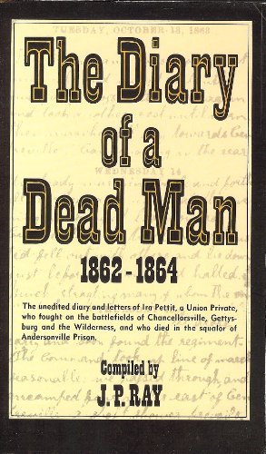 The Diary of a Dead Man, 1862-1864: The Unedited Diary and Letters of Ira Pettit, a Union Private, Who Fought on the Battlefields of Chancellorsville, ... Prison by Ira S. Pettit (2000-05-03) book cover