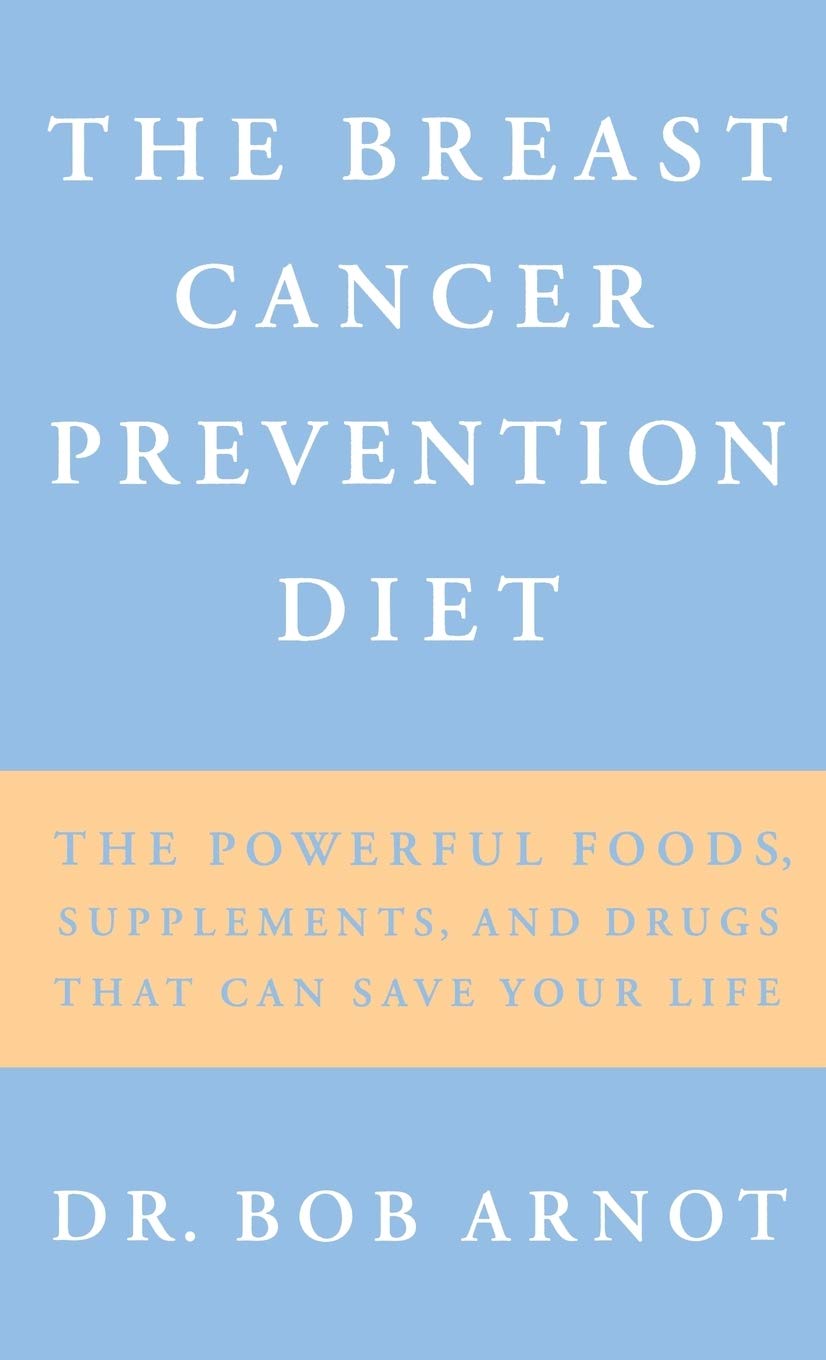 Breast Cancer Prevention Diet: The Powerful Foods, Supplements, and Drugs That Can Save Your Life