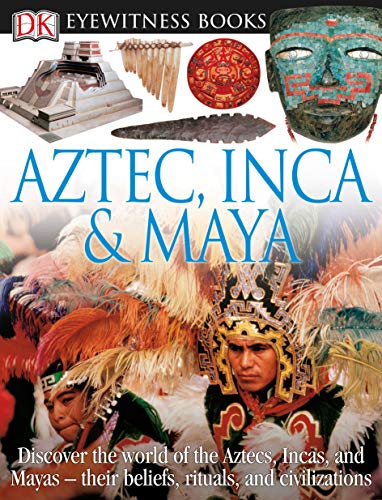 DK Eyewitness Books: Aztec, Inca & Maya: Discover the World of the Aztecs, Incas, and Mayas Their Beliefs, Rituals, and Civilizations [With CDROM and