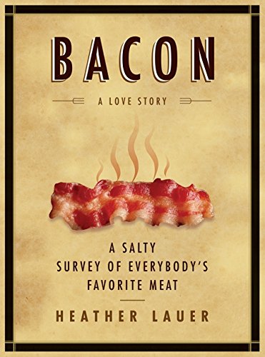 Bacon: A Love Story: A Salty Survey of Everybody's Favorite Meat book cover