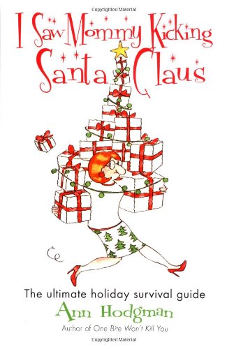 I Saw Mommy Kicking Santa Claus: The Ultimate Holiday Survival Guide book cover