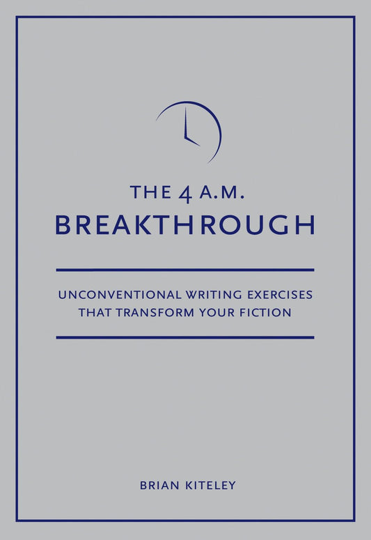 4 A.M. Breakthrough: Unconventional Writing Exercises That Transform Your Fiction