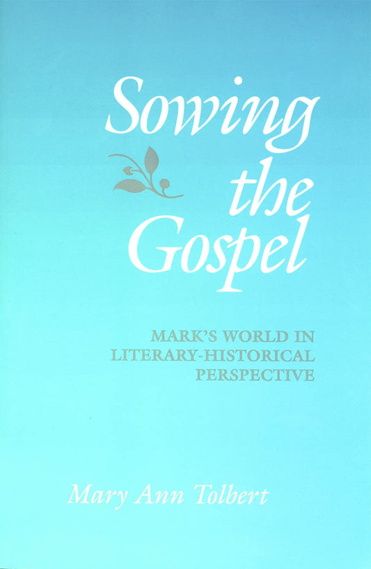 Sowing the Gospel: Mark's Work in Literary-Historical Perspective (Revised)