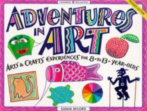 Adventures in Art: Art & Craft Experiences for 8-To 13-Year Olds (Rev)