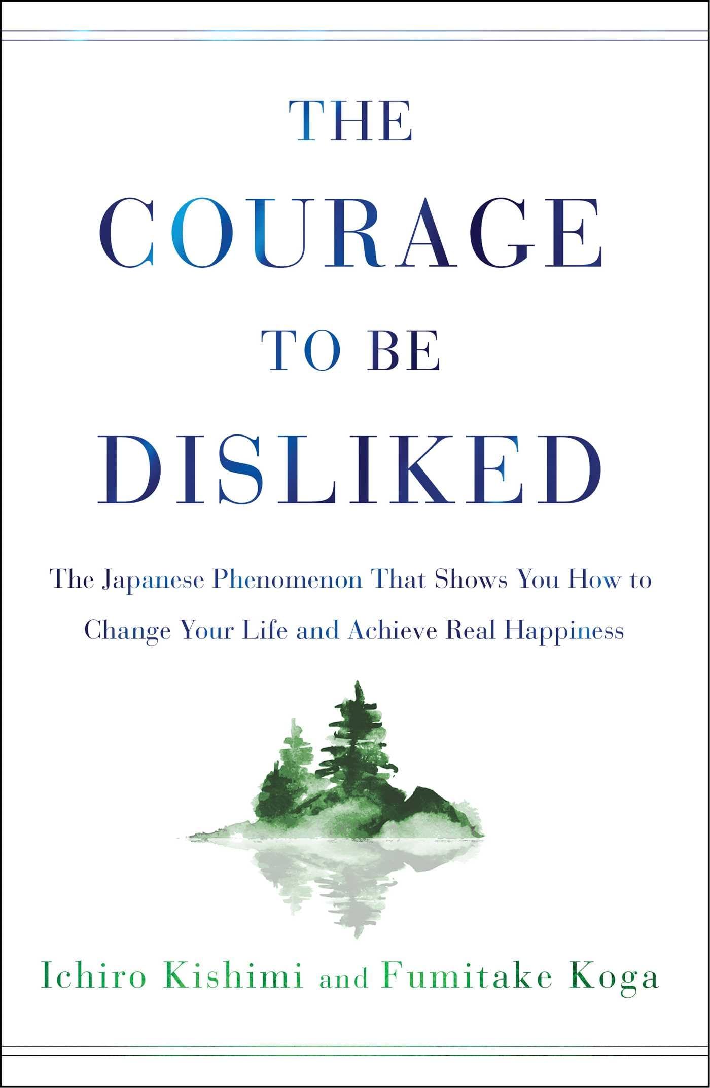 Courage to Be Disliked: The Japanese Phenomenon That Shows You How to Change Your Life and Achieve Real Happiness book cover
