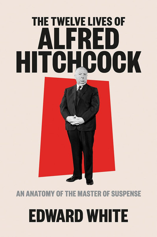 Twelve Lives of Alfred Hitchcock: An Anatomy of the Master of Suspense book cover
