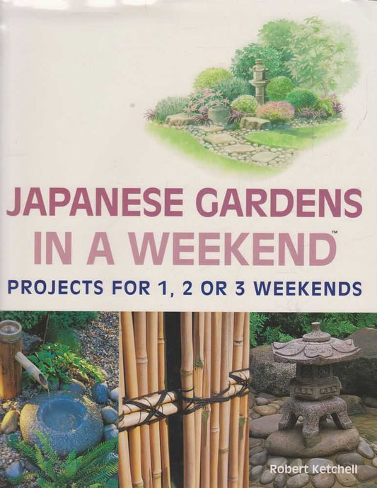 Japanese Gardens in a Weekend(r): Projects for 1, 2 or 3 Weekends