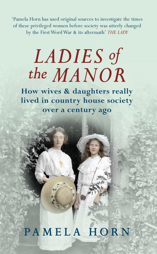 Ladies of the Manor: How Wives & Daughters Really Lived in Country House Society Over a Century Ago book cover