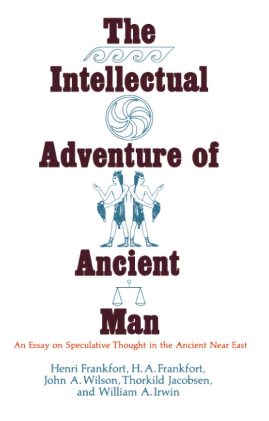 Intellectual Adventure of Ancient Man: An Essay of Speculative Thought in the Ancient Near East (Revised)