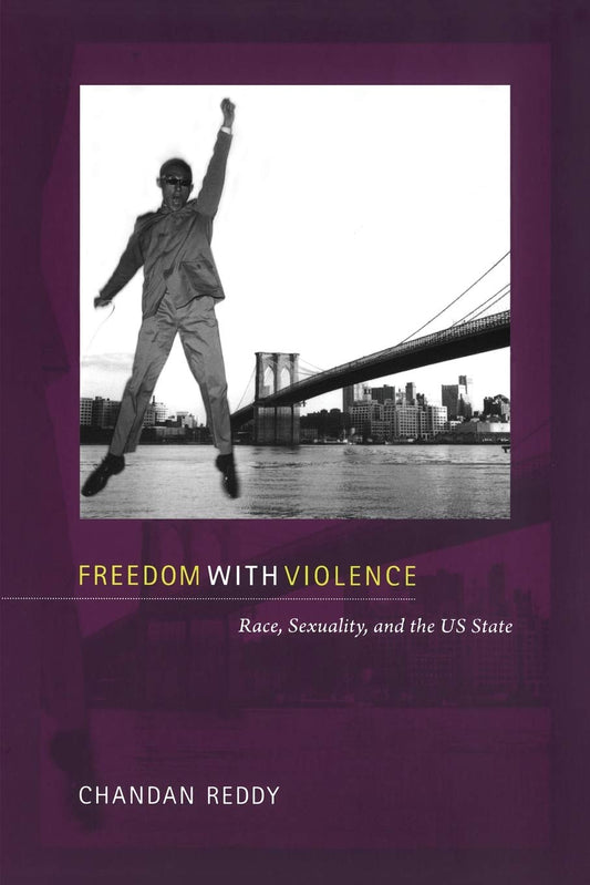 Freedom with Violence: Race, Sexuality, and the US State (Perverse Modernities: A Series Edited by Jack Halberstam and Lisa Lowe)