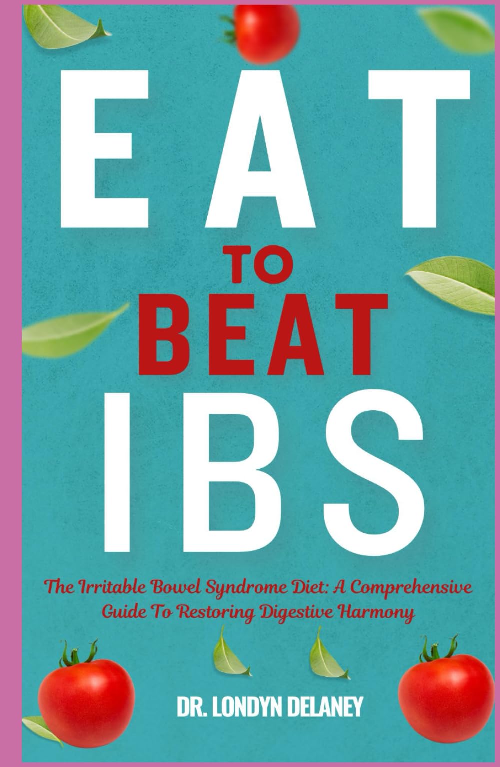 EAT TO BEAT IBS: The Irritable Bowel Syndrome Diet: A Comprehensive Guide To Restoring Digestive Harmony book cover