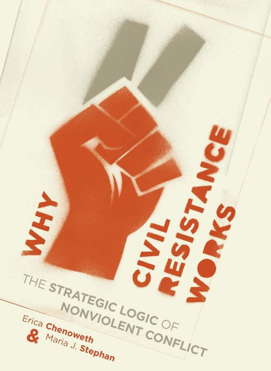 Why Civil Resistance Works: The Strategic Logic of Nonviolent Conflict book cover