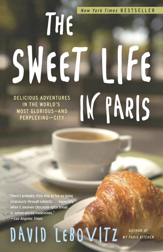 The Sweet Life in Paris: Delicious Adventures in the World's Most Glorious - and Perplexing - City