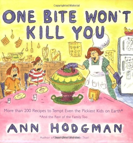 One Bite Won't Kill You: More Than 200 Hundred Recipes to Tempt Even the Pickiest Kids on Earth: And Therest of the Family Too book cover