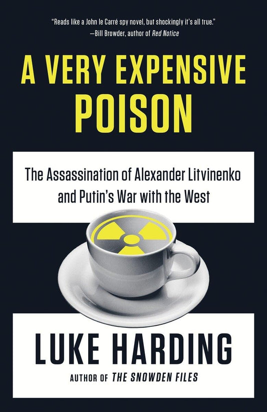 Very Expensive Poison: The Assassination of Alexander Litvinenko and Putin's War with the West