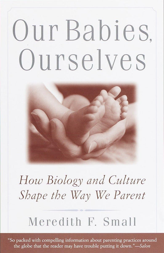 Our Babies, Ourselves: How Biology and Culture Shape the Way We Parent book cover