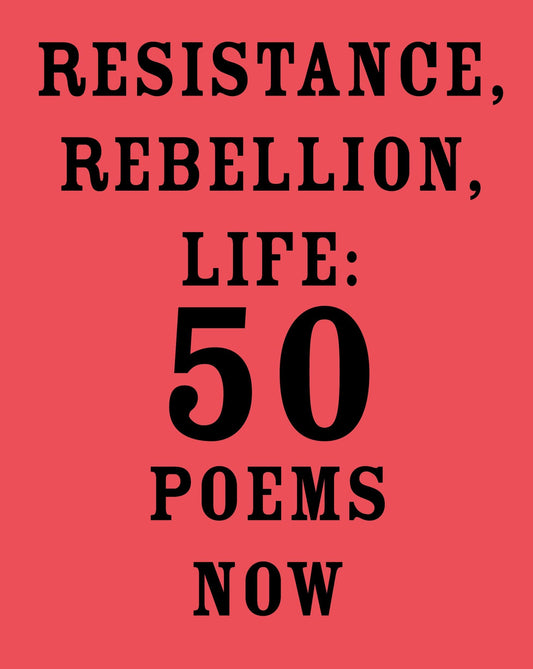 Resistance, Rebellion, Life: 50 Poems Now book cover