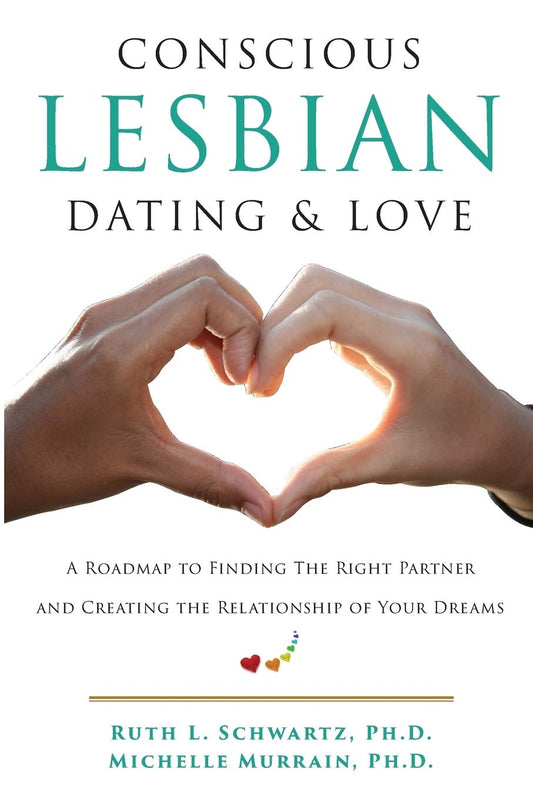 Conscious Lesbian Dating & Love: A Roadmap to Finding the Right Partner and Creating the Relationship of your Dreams