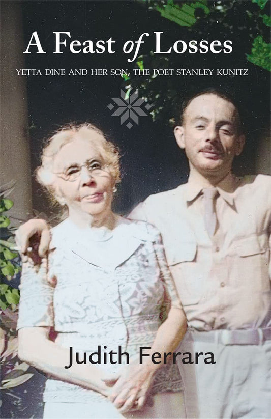 Feast of Losses: Yetta Dine and Her Son, the Poet Stanley Kunitz