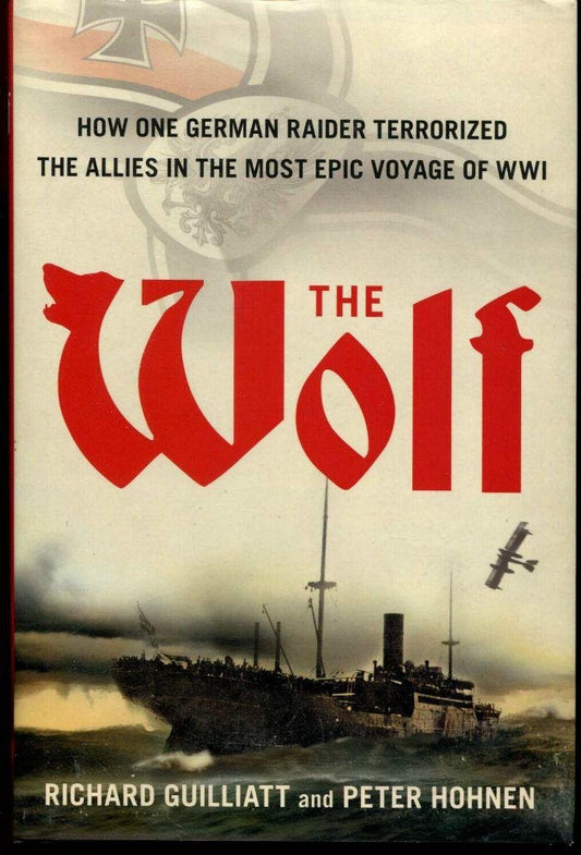 Wolf: How One German Raider Terrorized the Allies in the Most Epic Voyage of WWI