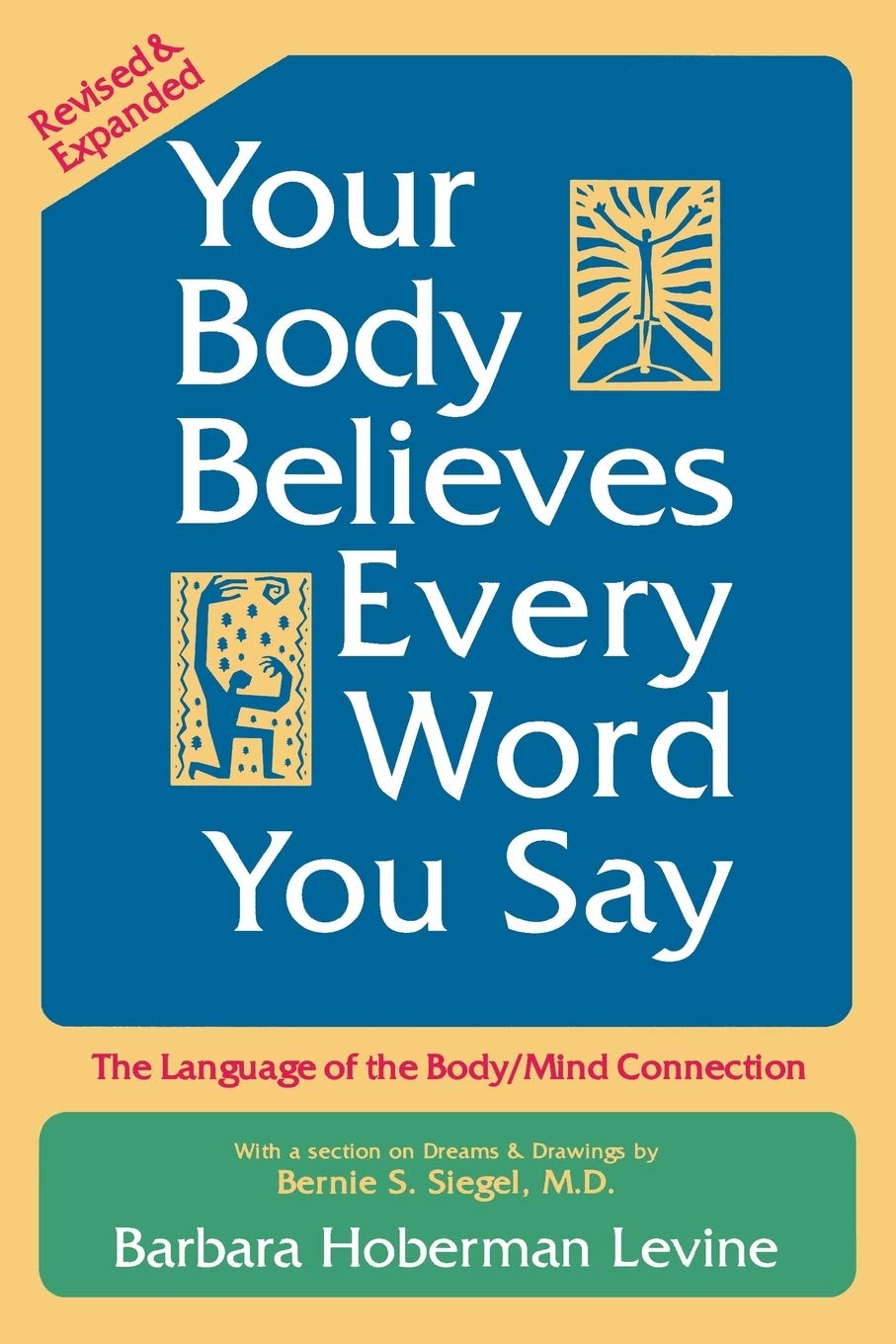 Your Body Believes Every Word You Say: The Language of the Body/Mind Connection (Revised & Expanded)