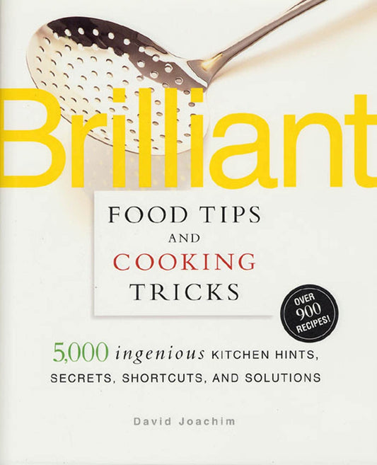 Brilliant Food Tips and Cooking Tricks: 5,000 Ingenious Kitchen Hints, Secrets, Shortcuts, and Solutions