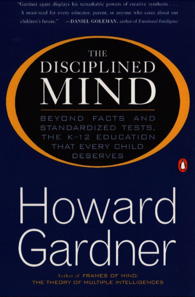 The Disciplined Mind: Beyond Facts and Standardized Tests, the K-12 Education that Every Child Deserves