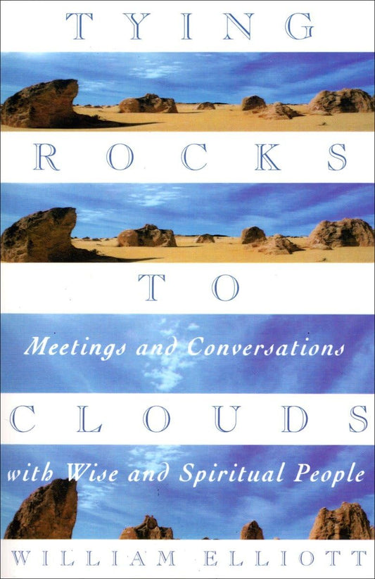 Tying Rocks to Clouds: Meetings and Conversations with Wise and Spiritual People (Revised)