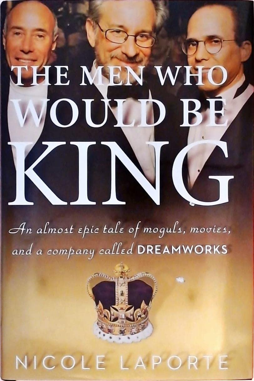 Men Who Would Be King: An Almost Epic Tale of Moguls, Movies, and a Company Called DreamWorks book cover