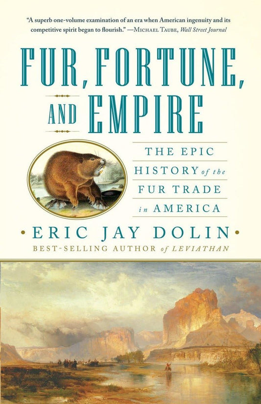 Fur, Fortune, and Empire: The Epic History of the Fur Trade in America