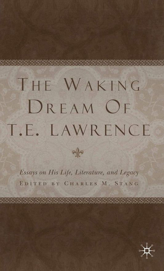 Waking Dream of T.E. Lawrence: Essays on His Life, Literature, and Legacy (2002)
