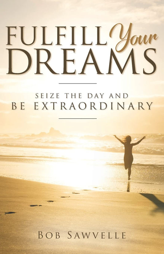 Fulfill Your Dreams: Seize the Day and Be Extraordinary