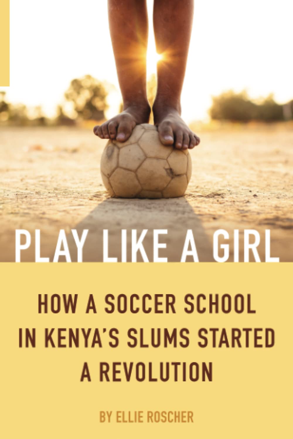 Play Like a Girl: How a Soccer School in Kenya's Slums Started a Revolution