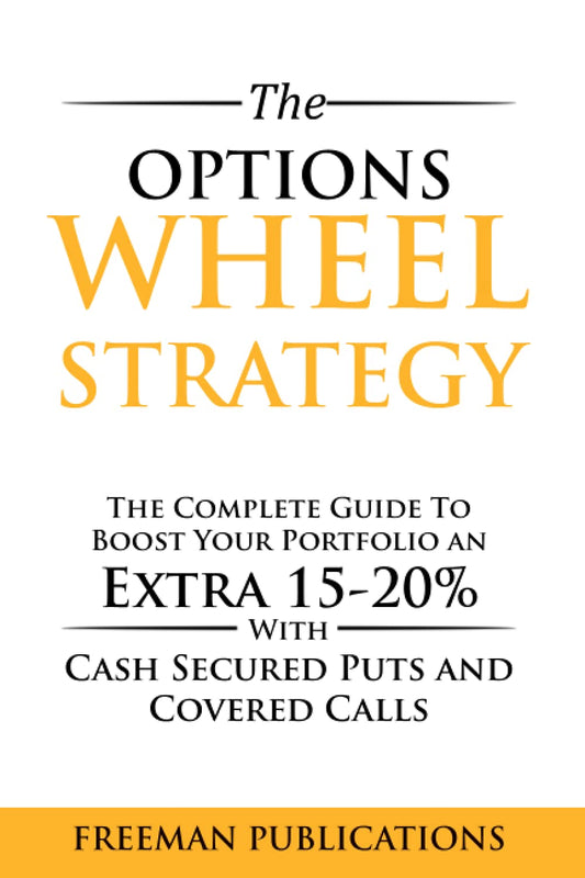 Options Wheel Strategy: The Complete Guide To Boost Your Portfolio An Extra 15-20% With Cash Secured Puts And Covered Calls