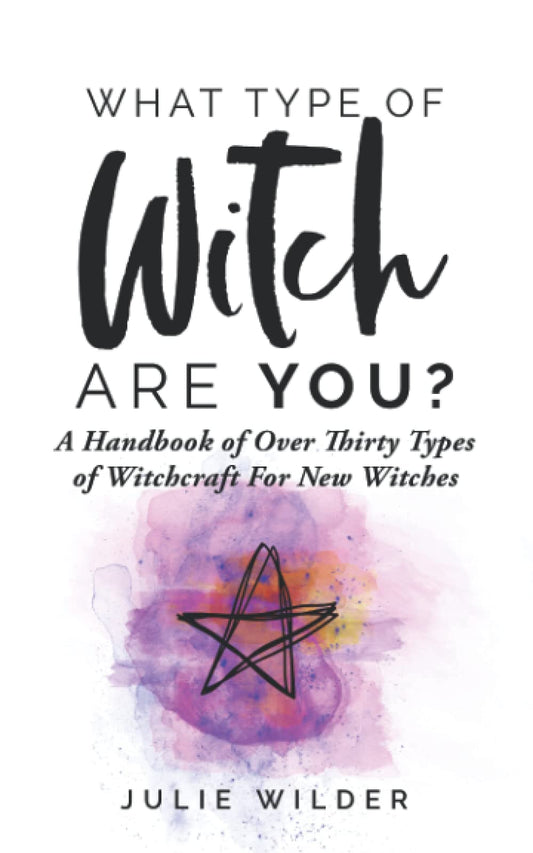 What Type of Witch Are You?: A Handbook of Over Thirty Types of Witchcraft for New Witches