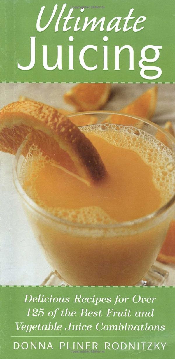 Ultimate Juicing: Delicious Recipes for Over 125 of the Best Fruit & Vegetable Juice Combinations book cover