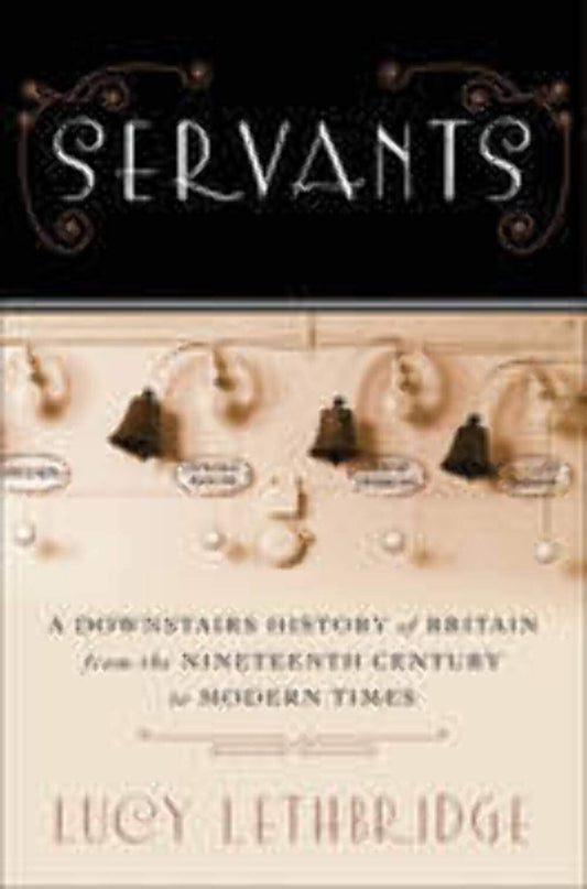 Servants: A Downstairs History of Britain from the Nineteenth Century to Modern Times book cover