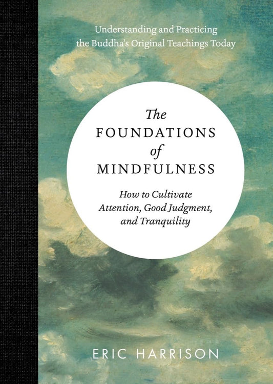 Foundations of Mindfulness: How to Cultivate Attention, Good Judgment, and Tranquility