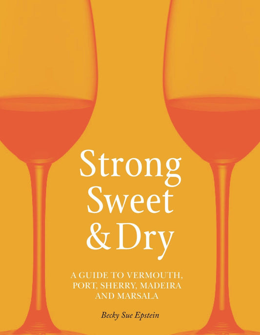 Strong, Sweet and Dry: A Guide to Vermouth, Port, Sherry, Madeira and Marsala