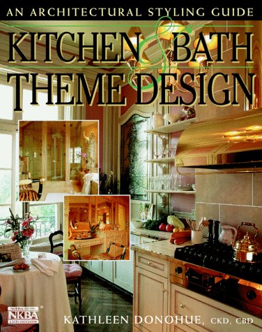 Kitchen & Bath Theme Design: An Architectural Styling Guide
