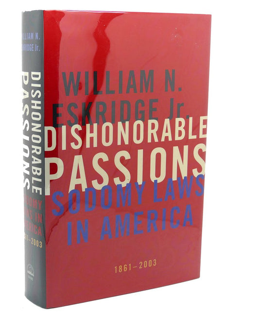 Dishonorable Passions: Sodomy Laws in America, 1861-2003